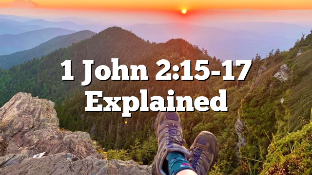 1 John 2:15-17 Explained