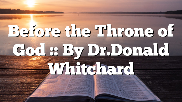 Before the Throne of God :: By Dr.Donald Whitchard