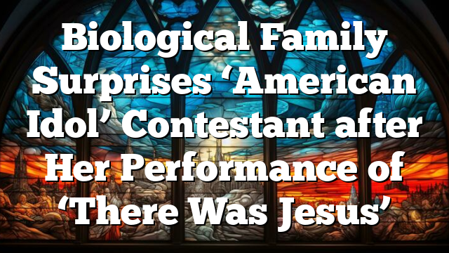 Biological Family Surprises ‘American Idol’ Contestant after Her Performance of ‘There Was Jesus’