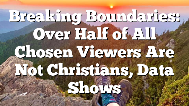 Breaking Boundaries: Over Half of All Chosen Viewers Are Not Christians, Data Shows