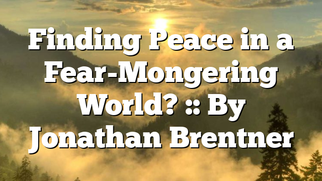 Finding Peace in a Fear-Mongering World? :: By Jonathan Brentner