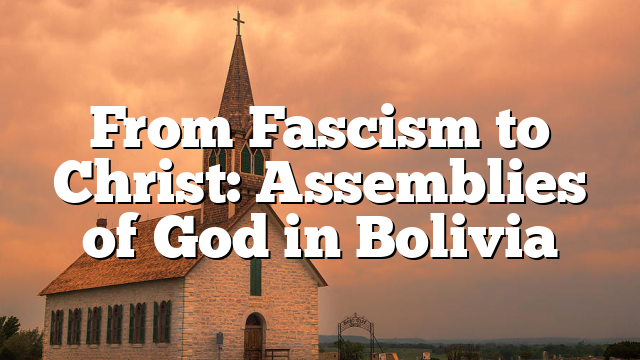 From Fascism to Christ: Assemblies of God in Bolivia