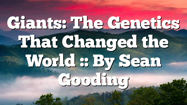 Giants: The Genetics That Changed the World :: By Sean Gooding