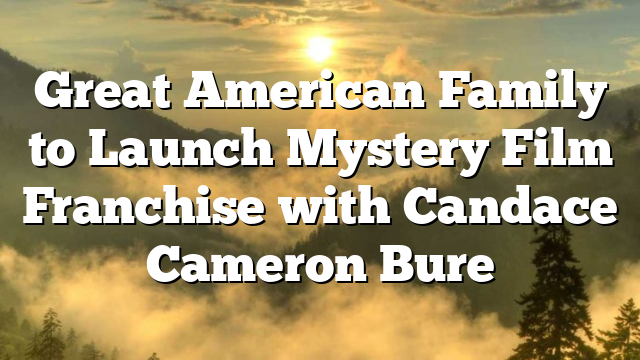 Great American Family to Launch Mystery Film Franchise with Candace Cameron Bure