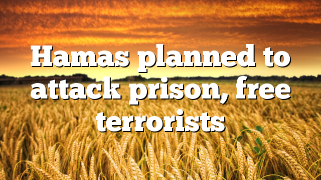 Hamas planned to attack prison, free terrorists