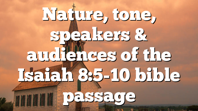 Nature, tone, speakers & audiences of the Isaiah 8:5-10 bible passage