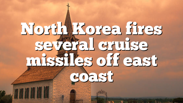 North Korea fires several cruise missiles off east coast