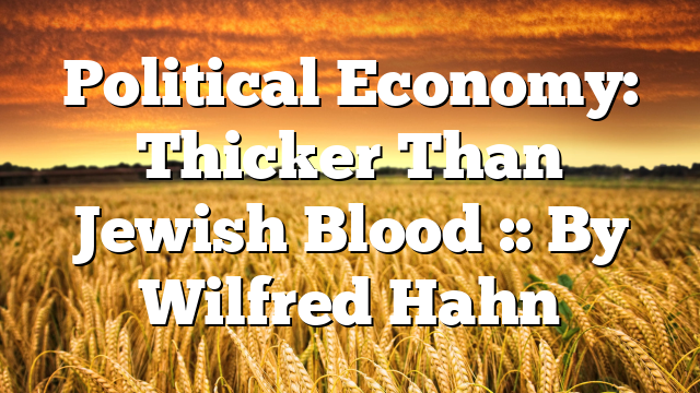 Political Economy: Thicker Than Jewish Blood :: By Wilfred Hahn