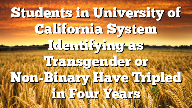 Students in University of California System Identifying as Transgender or Non-Binary Have Tripled in Four Years