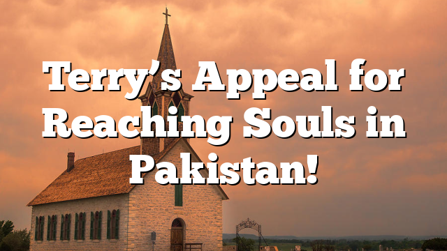Terry’s Appeal for Reaching Souls in Pakistan!