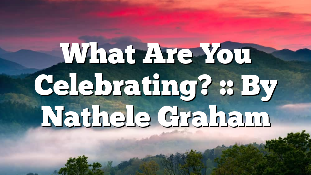 What Are You Celebrating? :: By Nathele Graham
