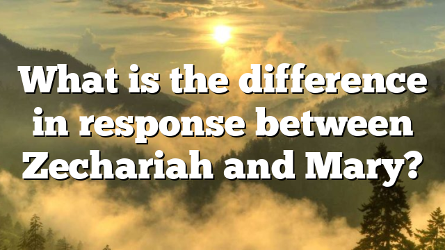 What is the difference in response between Zechariah and Mary?