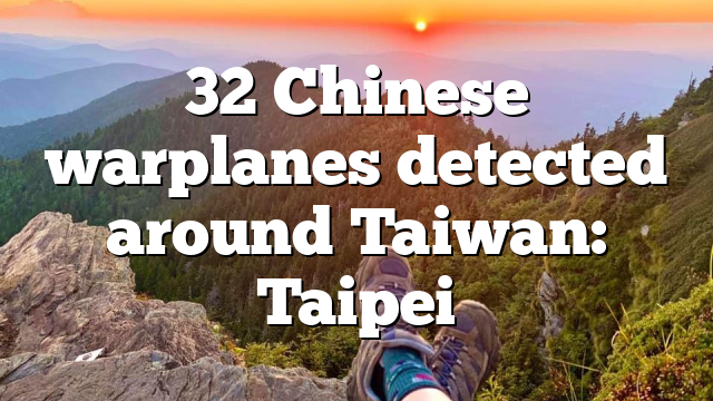 32 Chinese warplanes detected around Taiwan: Taipei