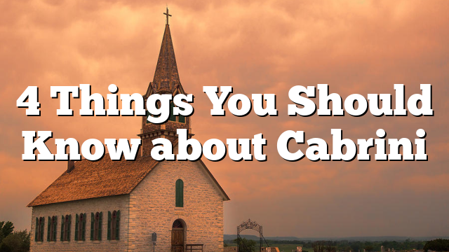 4 Things You Should Know about Cabrini