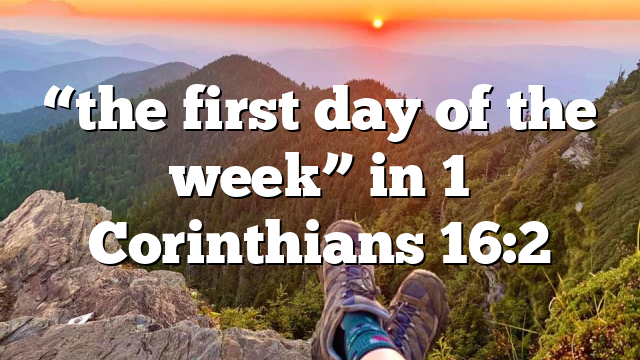 “the first day of the week” in 1 Corinthians 16:2