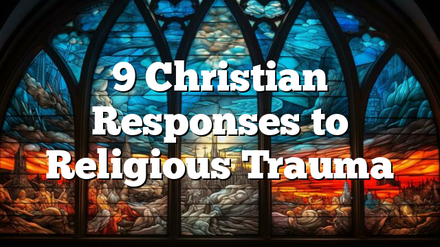 9 Christian Responses to Religious Trauma