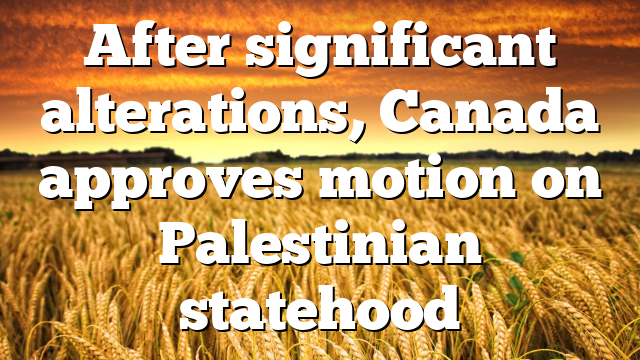 After significant alterations, Canada approves motion on Palestinian statehood
