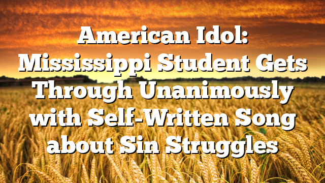 American Idol: Mississippi Student Gets Through Unanimously with Self-Written Song about Sin Struggles