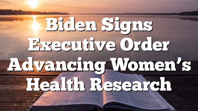 Biden Signs Executive Order Advancing Women’s Health Research