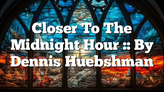 Closer To The Midnight Hour :: By Dennis Huebshman