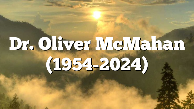 Dr. Oliver McMahan (1954-2024)