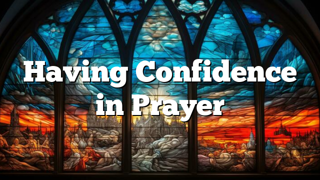 Having Confidence in Prayer