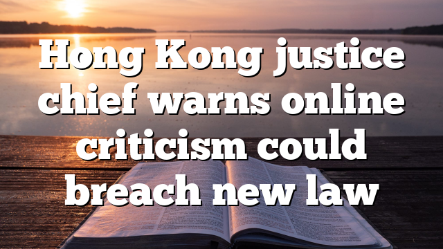 Hong Kong justice chief warns online criticism could breach new law