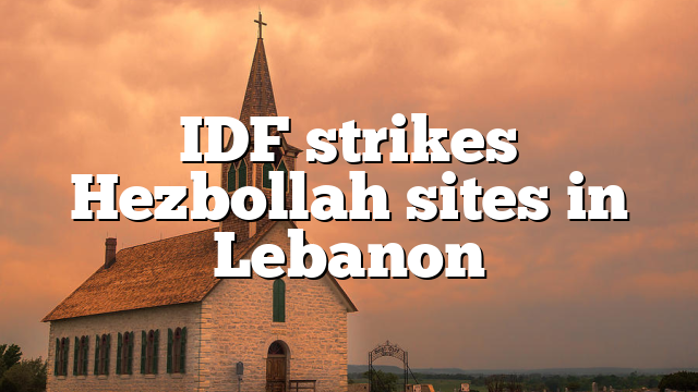 IDF strikes Hezbollah sites in Lebanon