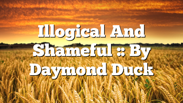Illogical And Shameful :: By Daymond Duck