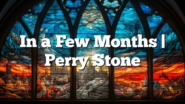 In a Few Months | Perry Stone