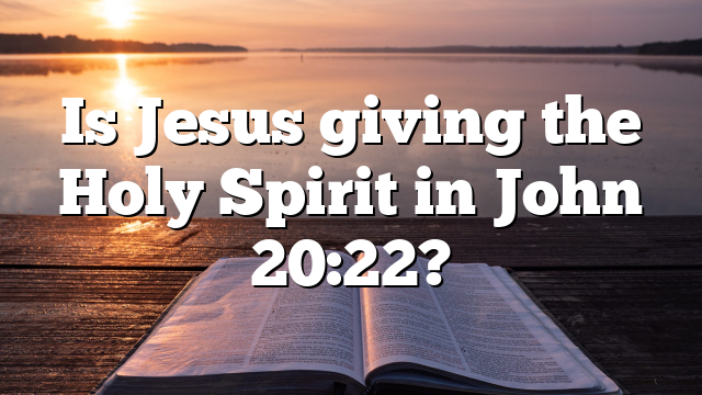 Is Jesus giving the Holy Spirit in John 20:22?