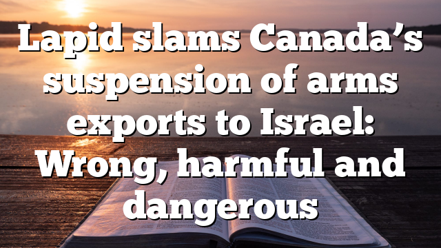 Lapid slams Canada’s suspension of arms exports to Israel: Wrong, harmful and dangerous