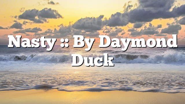 Nasty :: By Daymond Duck