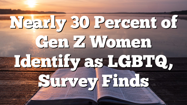 Nearly 30 Percent of Gen Z Women Identify as LGBTQ, Survey Finds