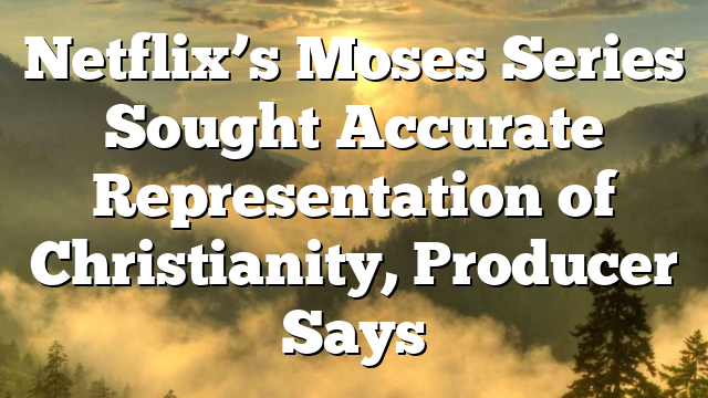 Netflix’s Moses Series Sought Accurate Representation of Christianity, Producer Says