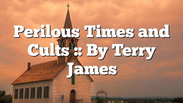 Perilous Times and Cults :: By Terry James