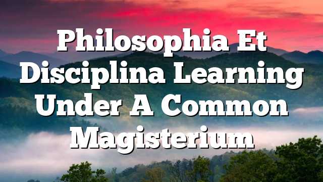 Philosophia Et Disciplina  Learning Under A Common Magisterium