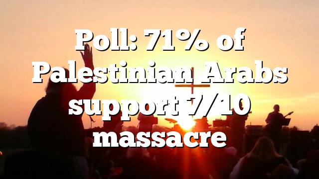 Poll: 71% of Palestinian Arabs support 7/10 massacre