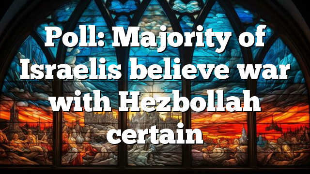 Poll: Majority of Israelis believe war with Hezbollah certain