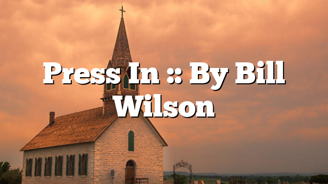 Press In :: By Bill Wilson