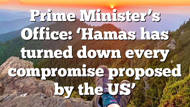 Prime Minister’s Office: ‘Hamas has turned down every compromise proposed by the US’