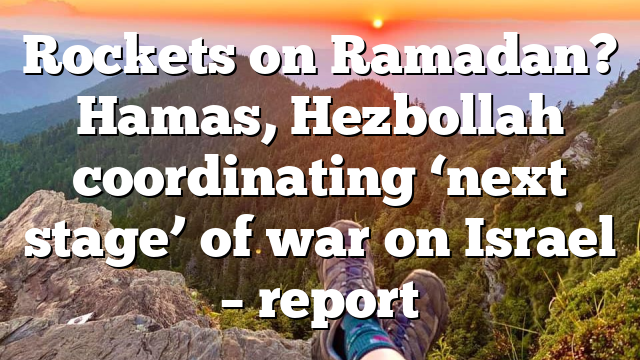 Rockets on Ramadan? Hamas, Hezbollah coordinating ‘next stage’ of war on Israel – report
