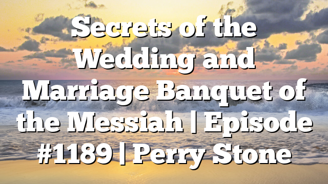 Secrets of the Wedding and Marriage Banquet of the Messiah | Episode #1189 | Perry Stone