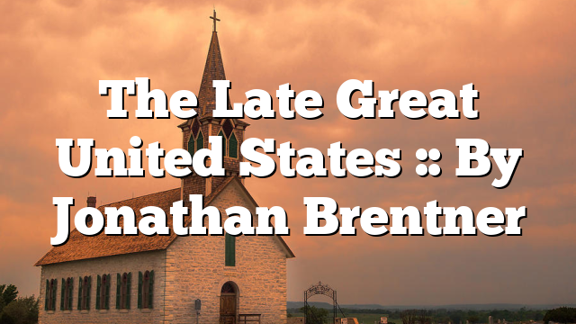 The Late Great United States :: By Jonathan Brentner