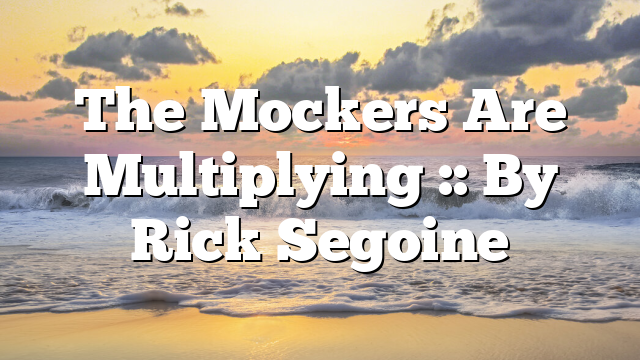 The Mockers Are Multiplying :: By Rick Segoine