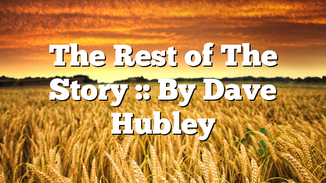 The Rest of The Story :: By Dave Hubley