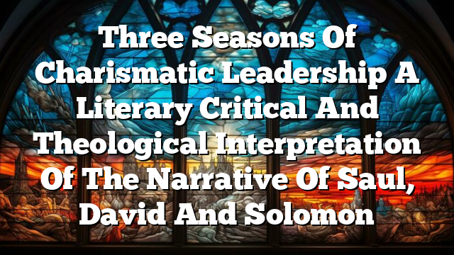 Three Seasons Of Charismatic Leadership  A Literary Critical And Theological Interpretation Of The Narrative Of Saul, David And Solomon