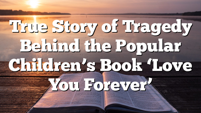 True Story of Tragedy Behind the Popular Children’s Book ‘Love You Forever’