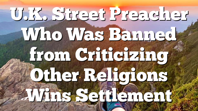 U.K. Street Preacher Who Was Banned from Criticizing Other Religions Wins Settlement