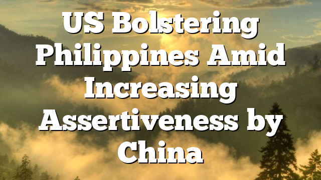 US Bolstering Philippines Amid Increasing Assertiveness by China